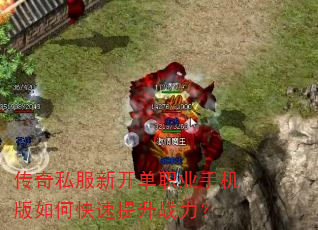 传奇私服新开单职业手机版如何快速提升战力? 传奇私服新开单职业手机版如何快速提升战力?
