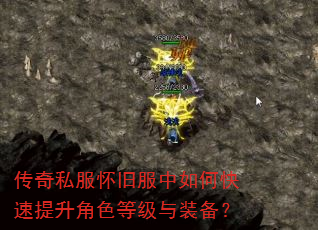 传奇私服怀旧服中如何快速提升角色等级与装备? 传奇私服怀旧服中如何快速提升角色等级与装备?