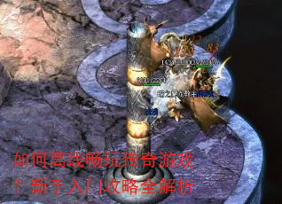 如何离线畅玩传奇游戏?新手入门攻略全解析 如何离线畅玩传奇游戏?新手入门攻略全解析