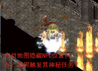 赤月地图隐藏NPC位置何在?如何触发其神秘任务? 赤月地图隐藏NPC位置何在?如何触发其神秘任务?