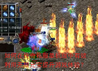 如何在传奇私服单机版中有效利用无限元宝提升游戏体验? 如何在传奇私服单机版中有效利用无限元宝提升游戏体验?