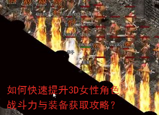 如何快速提升3D女性角色战斗力与装备获取攻略? 如何快速提升3D女性角色战斗力与装备获取攻略?