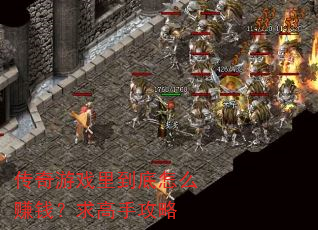 传奇游戏里到底怎么赚钱?求高手攻略 传奇游戏里到底怎么赚钱?求高手攻略