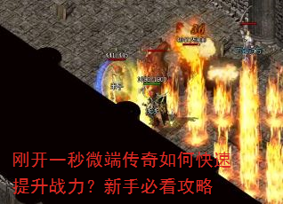 刚开一秒微端传奇如何快速提升战力?新手必看攻略 刚开一秒微端传奇如何快速提升战力?新手必看攻略