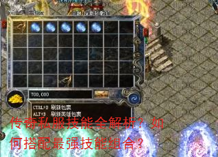 传奇私服技能全解析?如何搭配最强技能组合? 传奇私服技能全解析?如何搭配最强技能组合?