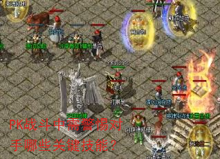 PK战斗中需警惕对手哪些关键技能? PK战斗中需警惕对手哪些关键技能?