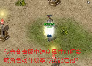 传奇合击版中速度属性如何影响角色战斗效率与技能连招? 传奇合击版中速度属性如何影响角色战斗效率与技能连招?