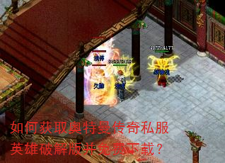 如何获取奥特曼传奇私服英雄破解版并免费下载? 如何获取奥特曼传奇私服英雄破解版并免费下载?