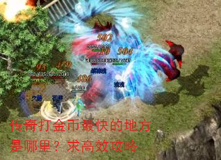 传奇打金币最快的地方是哪里?求高效攻略 传奇打金币最快的地方是哪里?求高效攻略