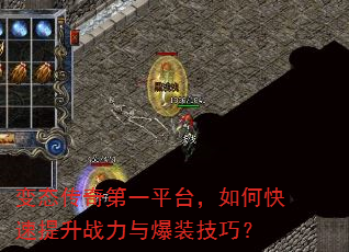 变态传奇第一平台,如何快速提升战力与爆装技巧? 变态传奇第一平台,如何快速提升战力与爆装技巧?