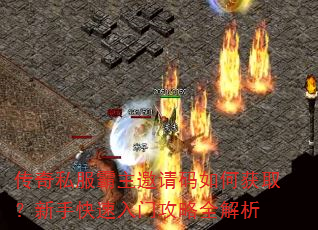 传奇私服霸主邀请码如何获取?新手快速入门攻略全解析 传奇私服霸主邀请码如何获取?新手快速入门攻略全解析