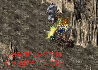 传奇私服16点新区如何快速提升角色等级? 传奇私服16点新区如何快速提升角色等级?