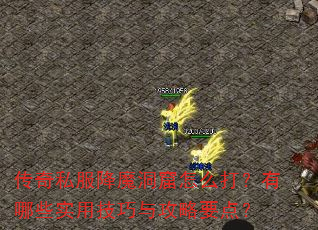 传奇私服降魔洞窟怎么打?有哪些实用技巧与攻略要点? 传奇私服降魔洞窟怎么打?有哪些实用技巧与攻略要点?