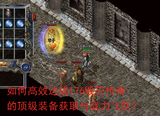 如何高效达成176毁灭传奇的顶级装备获取与战力飞跃? 如何高效达成176毁灭传奇的顶级装备获取与战力飞跃?