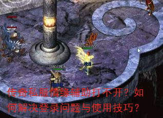 传奇私服情缘辅助打不开?如何解决登录问题与使用技巧? 传奇私服情缘辅助打不开?如何解决登录问题与使用技巧?