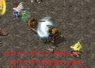 传奇光芒道袍(女)如何获取?属性加成与搭配技巧全解析 传奇光芒道袍(女)如何获取?属性加成与搭配技巧全解析