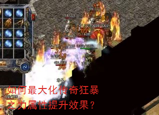 如何最大化传奇狂暴之力属性提升效果? 如何最大化传奇狂暴之力属性提升效果?