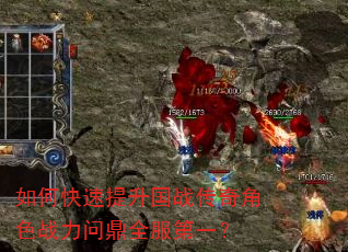 如何快速提升国战传奇角色战力问鼎全服第一? 如何快速提升国战传奇角色战力问鼎全服第一?