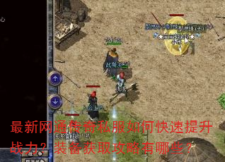 最新网通传奇私服如何快速提升战力?装备获取攻略有哪些? 最新网通传奇私服如何快速提升战力?装备获取攻略有哪些?