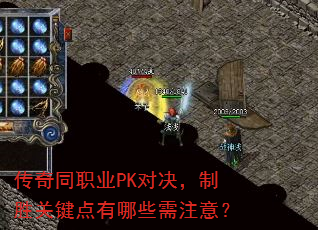 传奇同职业PK对决,制胜关键点有哪些需注意? 传奇同职业PK对决,制胜关键点有哪些需注意?