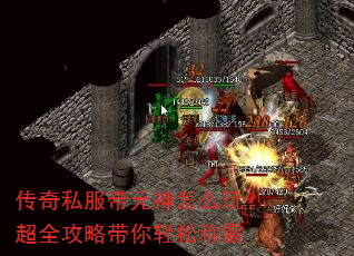 传奇私服带元神怎么玩?超全攻略带你轻松称霸 传奇私服带元神怎么玩?超全攻略带你轻松称霸