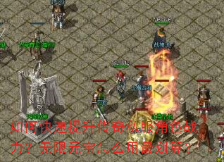 如何快速提升传奇私服角色战力?无限元宝怎么用最划算? 如何快速提升传奇私服角色战力?无限元宝怎么用最划算?