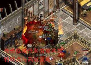 传奇除魔任务有哪些独特特点与高效攻略? 传奇除魔任务有哪些独特特点与高效攻略?