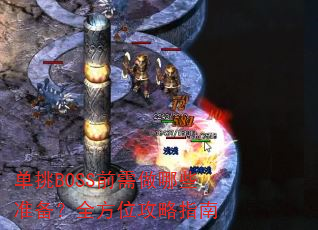 单挑BOSS前需做哪些准备?全方位攻略指南 单挑BOSS前需做哪些准备?全方位攻略指南