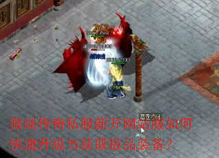 微端传奇私服新开网站服如何快速升级与获取极品装备? 微端传奇私服新开网站服如何快速升级与获取极品装备?