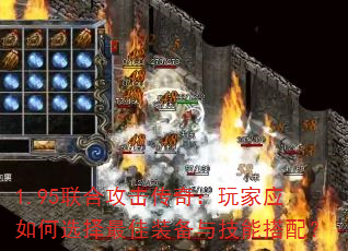 1.95联合攻击传奇:玩家应如何选择最佳装备与技能搭配? 1.95联合攻击传奇:玩家应如何选择最佳装备与技能搭配?