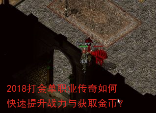 2018打金单职业传奇如何快速提升战力与获取金币? 2018打金单职业传奇如何快速提升战力与获取金币?