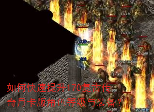 如何快速提升170复古传奇月卡版角色等级与装备? 如何快速提升170复古传奇月卡版角色等级与装备?