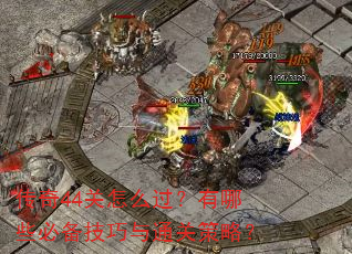 传奇44关怎么过?有哪些必备技巧与通关策略? 传奇44关怎么过?有哪些必备技巧与通关策略?