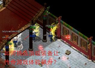 如何挑选顶级装备让传奇游戏体验飙升? 如何挑选顶级装备让传奇游戏体验飙升?