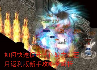 如何快速提升角色战力?蓝月返利版新手攻略全解析 如何快速提升角色战力?蓝月返利版新手攻略全解析