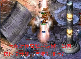 十大耐玩传奇私服端游,如何快速提升战力与爆装技巧? 十大耐玩传奇私服端游,如何快速提升战力与爆装技巧?