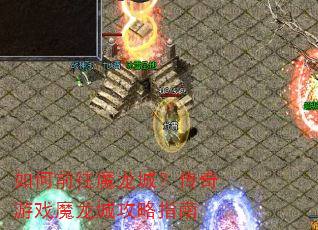 如何前往魔龙城?传奇游戏魔龙城攻略指南 如何前往魔龙城?传奇游戏魔龙城攻略指南