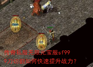 传奇私服无限元宝服sf999刀切割如何快速提升战力? 传奇私服无限元宝服sf999刀切割如何快速提升战力?