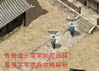 传奇道士宝宝如何选择?最强宝宝推荐攻略解析 传奇道士宝宝如何选择?最强宝宝推荐攻略解析