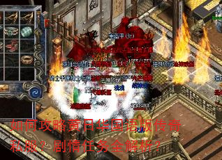 如何攻略黄日华国语版传奇私服?剧情任务全解析? 如何攻略黄日华国语版传奇私服?剧情任务全解析?