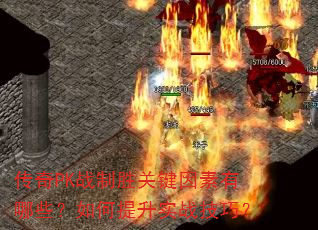 传奇PK战制胜关键因素有哪些?如何提升实战技巧? 传奇PK战制胜关键因素有哪些?如何提升实战技巧?
