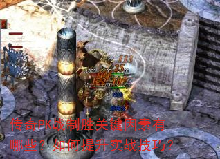 传奇PK战制胜关键因素有哪些?如何提升实战技巧? 传奇PK战制胜关键因素有哪些?如何提升实战技巧?