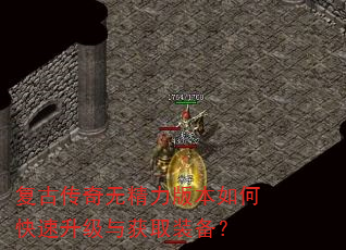 复古传奇无精力版本如何快速升级与获取装备? 复古传奇无精力版本如何快速升级与获取装备?