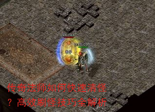 传奇法师如何快速清怪?高效刷怪技巧全解析 传奇法师如何快速清怪?高效刷怪技巧全解析