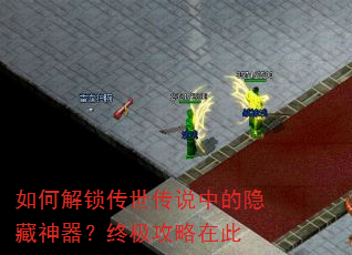 如何解锁传世传说中的隐藏神器?终极攻略在此 如何解锁传世传说中的隐藏神器?终极攻略在此