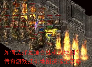 如何选择最适合挂机的地图?传奇游戏挂机地图挑选全攻略 如何选择最适合挂机的地图?传奇游戏挂机地图挑选全攻略