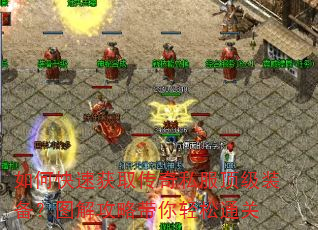 如何快速获取传奇私服顶级装备?图解攻略带你轻松通关 如何快速获取传奇私服顶级装备?图解攻略带你轻松通关
