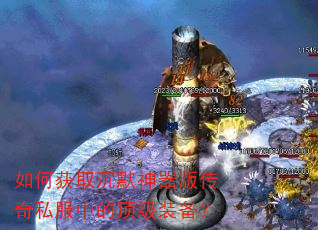 如何获取沉默神器版传奇私服中的顶级装备? 如何获取沉默神器版传奇私服中的顶级装备?