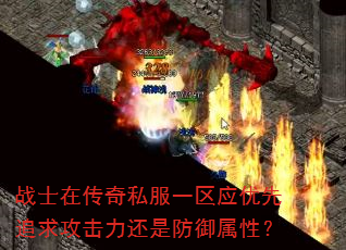 战士在传奇私服一区应优先追求攻击力还是防御属性? 战士在传奇私服一区应优先追求攻击力还是防御属性?