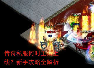 传奇私服何时正式上线?新手攻略全解析 传奇私服何时正式上线?新手攻略全解析